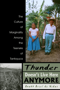 Hardcover Thunder Doesn't Live Here Anymore: The Culture of Marginality Among the Teenek of Tantoyuca Book
