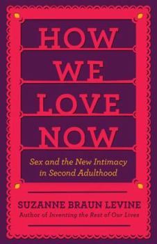 Hardcover How We Love Now: Sex and the New Intimacy in Second Adulthood Book