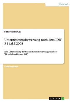 Paperback Unternehmensbewertung nach dem IDW S 1 i.d.F. 2008: Eine Untersuchung der Unternehmensbewertungspraxis der Wirtschaftsprüfer des IDW [German] Book