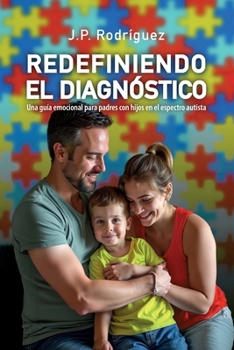 REDEFINIENDO EL DIAGNÓSTICO: Una guía emocional para padres con hijos en el espectro autista (Spanish Edition)