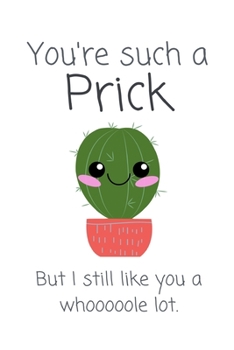 Paperback You're Such A Prick But I Still Like You A Whooooole Lot: Cute & Funny Valentine's Day Gift Journal Book