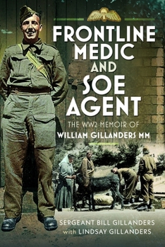 Frontline Medic & SOE Agent: The Ww2 Memoir of William Gillanders MM