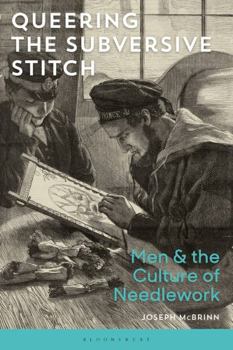 Paperback Queering the Subversive Stitch: Men and the Culture of Needlework Book