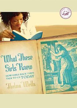 Hardcover What These Girls Knew: How Girls Back Then Talk to Us Today Book