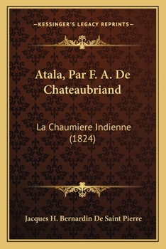 Atala, Par F.a. De Chateaubriand. La Chaumière Indienne, Par J.B.H. De Saint Pierre