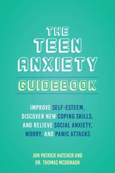 Paperback The Teen Anxiety Guidebook: Improve Self-Esteem, Discover New Coping Skills, and Relieve Social Anxiety, Worry, and Panic Attacks Book