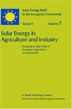 Solar Energy in Agriculture and Industry: Potential of Solar Heat in European Agriculture, an Assessment (Solar Energy R&D in the Ec Series H:)
