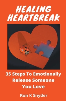 Paperback Healing Heartbreak: 35 Steps To Emotionally Release Someone You Love Book
