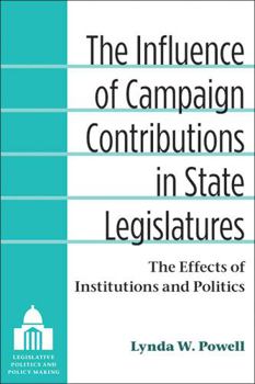 Hardcover The Influence of Campaign Contributions in State Legislatures: The Effects of Institutions and Politics Book