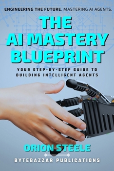 Paperback The AI Mastery Blueprint: Your Step-by-Step Guide to Building Intelligent Agents Book