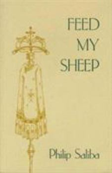 Paperback Feed My Sheep: The Thought and Words of Philip Saliba Book