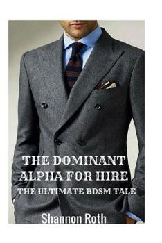 Paperback The Dominant Alpha For Hire: The Ultimate BDSM Tale Book