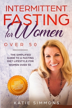 Paperback Intermittent Fasting for Women Over 50: The Simplified Guide to A Fasting Diet Lifestyle For Women Over 50 Promote Longevity, Increase Energy & Suppor Book