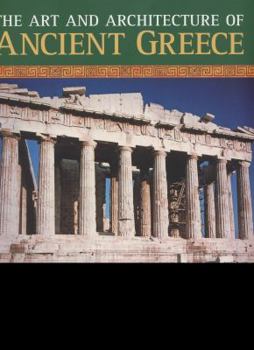Paperback The Art and Architecture of Ancient Greece: An Illustrated Account of Classical Greek Buildings, Sculptures and Paintings, Shown in 250 Glorious Photo Book