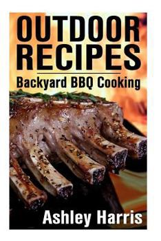 Paperback Outdoor Recipes: Backyard BBQ Cooking: (Outdoor Cooking Guide, BBQ Recipes) Book