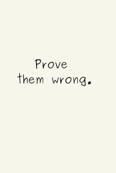 Paperback Prove them wrong.: Positive Quote Notebook/Journal/Diary (6 x 9) 120 Lined pages Book