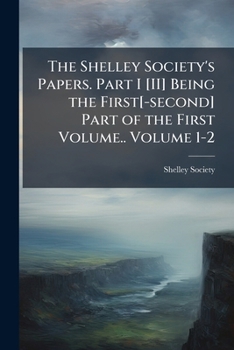 Paperback The Shelley Society's Papers. Part I [II] Being the First[-second] Part of the First Volume.. Volume 1-2 Book