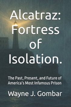 Paperback Alcatraz: Fortress of Isolation.: The Past, Present, and Future of America's Most Infamous Prison Book
