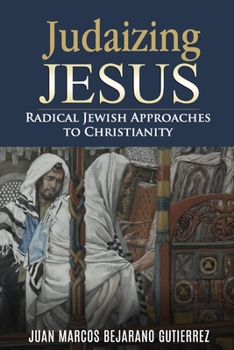 Paperback Judaizing Jesus: Radical Jewish Approaches to Christianity Book