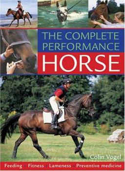 The Complete Performance Horse: Feeding, Fitness, Lameness, Preventive Medicine