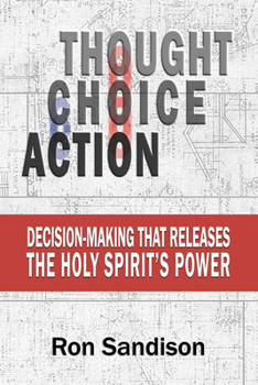 Paperback Thought, Choice, Action: Decision-Making that Releases the Holy Spirit's Power Book