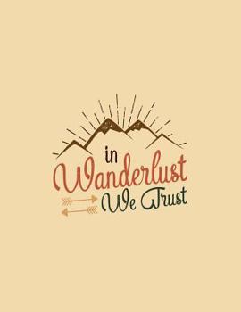 In Wanderlust We Trust: The Perfect Travel Companion for Every Trip, Interactive Diary, Notebook