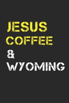 Jesus Coffee & Wyoming: Track, Log and Rate Coffee Varieties, Brew Methods And Roasts Notebook Gift for Coffee Drinkers Living In Wyoming