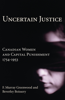 Paperback Uncertain Justice: Canadian Women and Capital Punishment, 1754-1953 Book