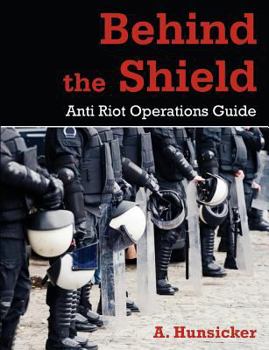 Paperback Behind the Shield: Anti-Riot Operations Guide Book