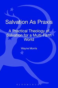 Hardcover Salvation as PRAXIS: A Practical Theology of Salvation for a Multi-Faith World Book