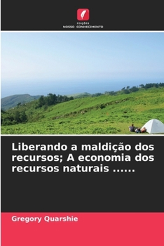 Liberando a maldição dos recursos; A economia dos recursos naturais ...... (Portuguese Edition)