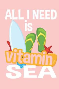 Paperback All I Need Is Vitamin Sea Vacation Notebook: 6 X 9 125 Page Notebook for Anyone to Write in While Enjoying Their Vacation or Leisure Time on the Sea o Book