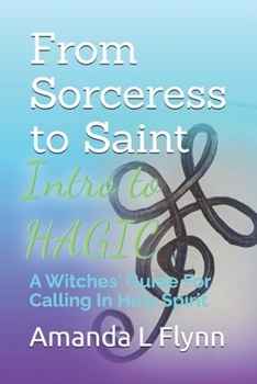 From Sorceress to Saint: A Witches Guide For Calling In Holy Spirit