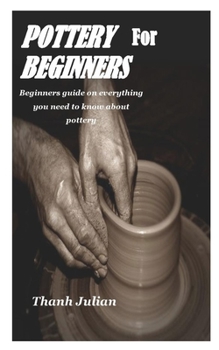 Paperback Pottery for Beginners: Beginners guide on everything you need to know about pottery Book