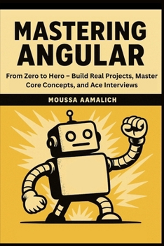 Paperback Mastering Angular: From Zero to Hero - Build Real Projects, Master Core Concepts, and Ace Interviews Book