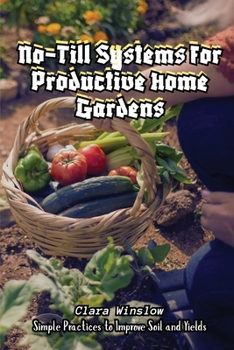 No-Till Systems for Productive Home Gardens: Simple Practices to Improve Soil and Yields