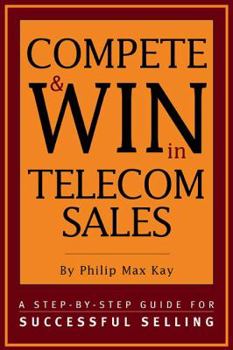 Paperback Compete and Win in Telecom Sales: A Step-By -Step Guide for Successful Selling Book