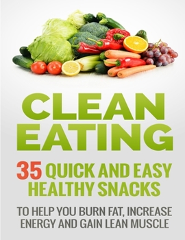 Paperback Clean Eating Recipes: 35 Quick and Easy Healthy Snacks: To Help You Burn Fat, Increase Energy and Gain Lean Muscle Book