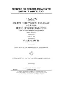 Protecting our commerce : enhancing the security of America’s ports