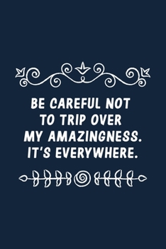 Be careful not to trip over my amazingness. It's everywhere.: Office Lined Notebook/Journal, Inspirational Motivation notebook, Best gift for office colleague, Men & Women