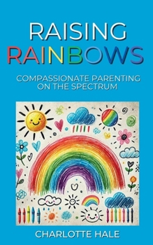 Paperback Raising Rainbows: Compassionate Parenting On The Spectrum Book