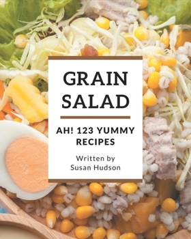 Paperback Ah! 123 Yummy Grain Salad Recipes: Discover Yummy Grain Salad Cookbook NOW! Book