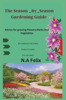 Paperback The Season _By_season Gardening Guide: Advice for growing Flowers, Herbs And Vegetables Book