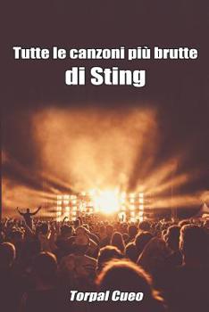 Tutte le canzoni più brutte di Sting: Libro e regalo simpatico per fan di Sting. Tutte le sue canzoni sono stupende, per cui all'interno c'è una ... descrizione qui sotto) (Italian Edition)