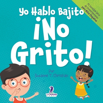 Yo Hablo Bajito. ¡No Grito!: Un libro de afirmaciones para niños pequeños sobre no gritar (edades 2-4) (Mi Increíble Serie de Comportamiento para Niños Pequeños) (Spanish Edition)