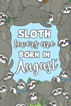 Paperback Sloth Lovers Are Born in August: Sloth Notebook - Cute Lined Note Book for Kids and Adults - Leo & Virgo Aug Birthday Month Gift - Blue & Brown Novelt Book