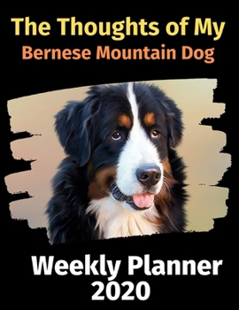 The Thoughts of My Bernese Mountain Dog: Weekly Planner 2020