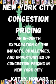 Paperback New York City Congestion Pricing: An In-Depth Exploration of the Impacts, Challenges, and Opportunities of Congestion Pricing in New York City Book