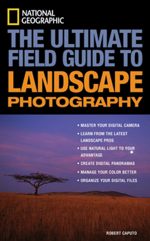 National Geographic: The Ultimate Field Guide to Landscape Photography (NG Photography Field Guides)