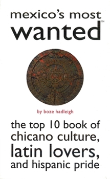 Paperback Mexico's Most Wanted: The Top 10 Book of Chicano Culture, Latin Lovers, and Hispanic Pride Book